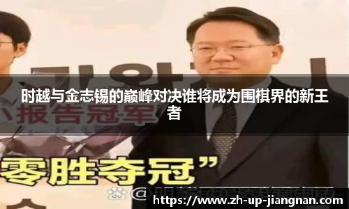 时越与金志锡的巅峰对决谁将成为围棋界的新王者