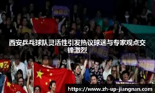 西安乒乓球队灵活性引发热议球迷与专家观点交锋激烈